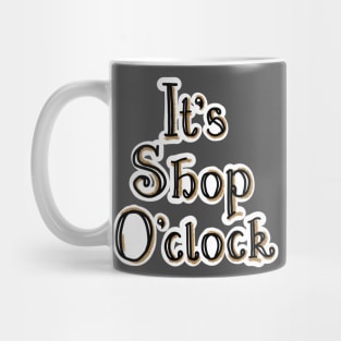 IT'S SHOP O'CLOCK Mug